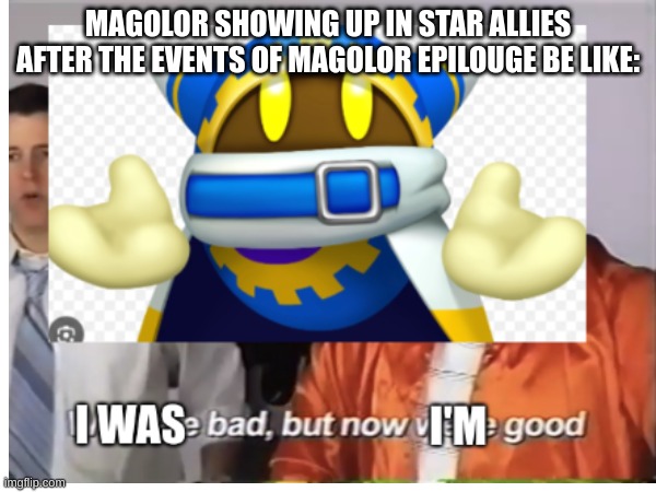 MAGOLOR SHOWING UP IN STAR ALLIES AFTER THE EVENTS OF MAGOLOR EPILOUGE BE LIKE: | image tagged in kirby,we were bad but now we are good | made w/ Imgflip meme maker