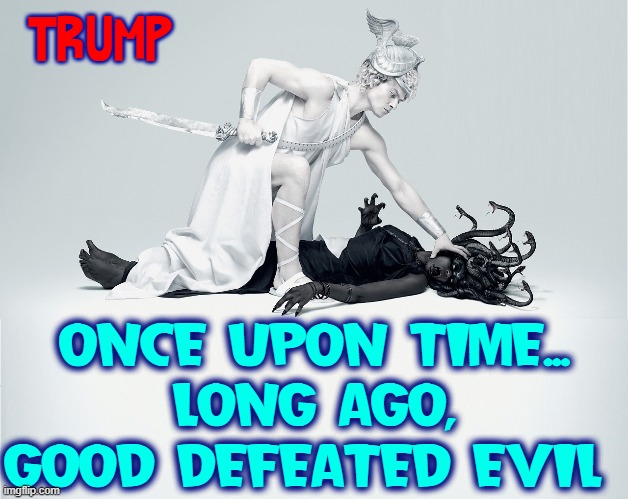 In 2016 Good Destroyed Evil, but can he do it again in 2024? | TRUMP; ONCE UPON TIME...
LONG AGO, GOOD DEFEATED EVIL | made w/ Imgflip meme maker