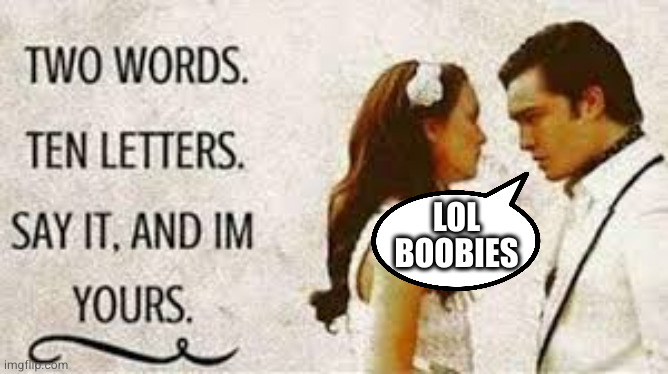 Flattery is good for a laugh whether it gets you anywhere or not | LOL BOOBIES | image tagged in two words ten letters | made w/ Imgflip meme maker