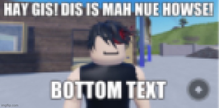 Mah Nue Howse | image tagged in house,roblox,memes,funny,new meme | made w/ Imgflip meme maker