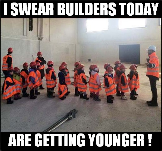 Child Exploitation ? | I SWEAR BUILDERS TODAY; ARE GETTING YOUNGER ! | image tagged in chidren,school trip,builders | made w/ Imgflip meme maker