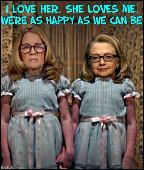 Misery Loves Company | image tagged in vince vance,twins,the shining,hillary clinton,christine blasey ford,misery loves company | made w/ Imgflip meme maker