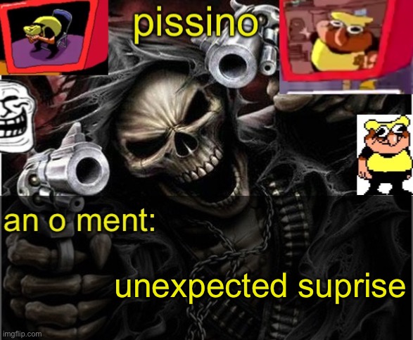 my badass announcement temp | unexpected suprise | image tagged in my badass announcement temp | made w/ Imgflip meme maker