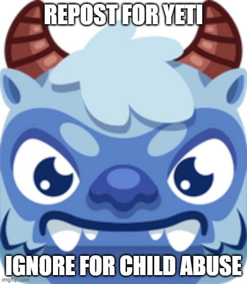 REPOST FOR YETI; IGNORE FOR CHILD ABUSE | image tagged in yeti,blooket | made w/ Imgflip meme maker