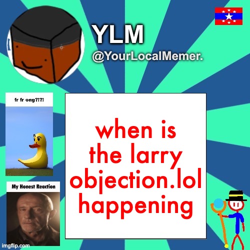 YourLocalMemer. Announcement Temp 3.0 | when is the larry objection.lol happening | image tagged in yourlocalmemer announcement temp 3 0 | made w/ Imgflip meme maker