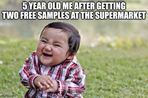 One for me, and one for my mommy! | 5 YEAR OLD ME AFTER GETTING TWO FREE SAMPLES AT THE SUPERMARKET | image tagged in memes,evil toddler,fun | made w/ Imgflip meme maker