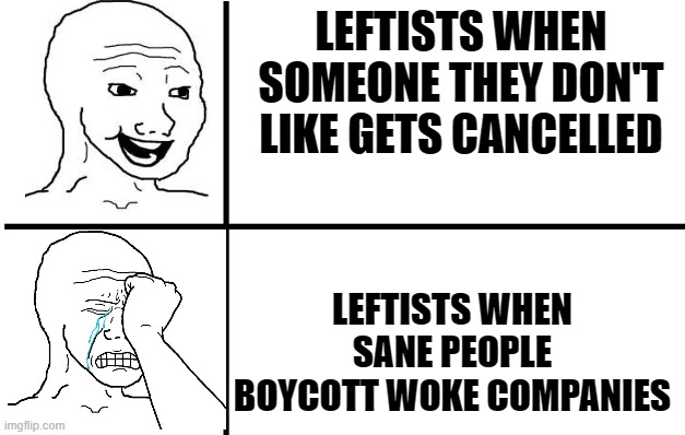 Wojak Boycott | LEFTISTS WHEN SOMEONE THEY DON'T LIKE GETS CANCELLED; LEFTISTS WHEN SANE PEOPLE BOYCOTT WOKE COMPANIES | image tagged in happy wojak crying wojak,leftists,wojak | made w/ Imgflip meme maker