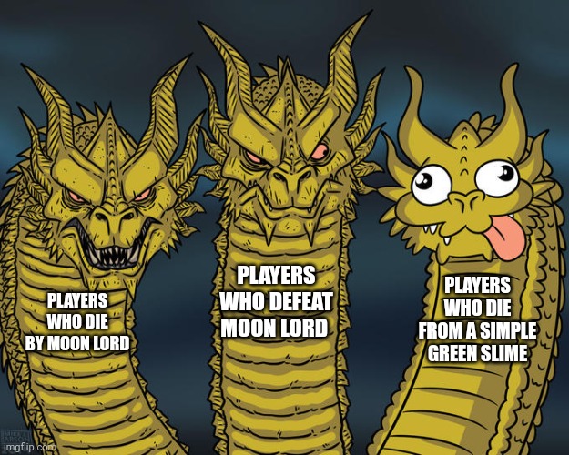 Three-headed Dragon | PLAYERS WHO DEFEAT MOON LORD; PLAYERS WHO DIE FROM A SIMPLE GREEN SLIME; PLAYERS WHO DIE BY MOON LORD | image tagged in three-headed dragon,terraria,memes | made w/ Imgflip meme maker
