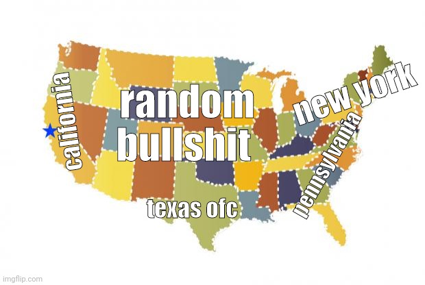us maps | new york pennsylvania california texas ofc random bullshit | image tagged in us maps | made w/ Imgflip meme maker