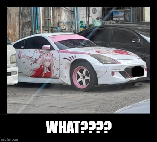 zerotwo 350z what da haillllllllllllllll | WHAT???? | image tagged in cars | made w/ Imgflip meme maker