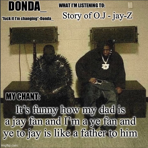 Donda | Story of O.J - jay-Z; It’s funny how my dad is a jay fan and I’m a ye fan and ye to jay is like a father to him | image tagged in donda | made w/ Imgflip meme maker