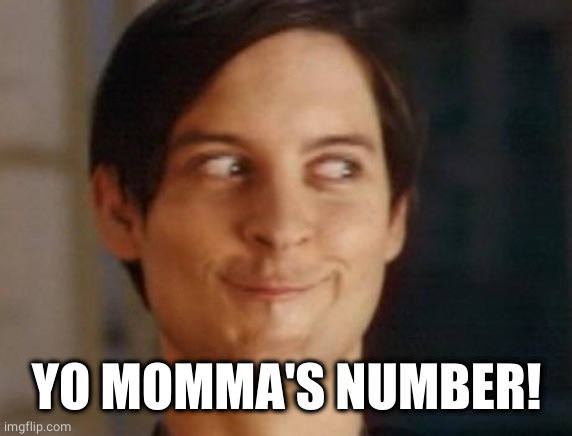 Spiderman Peter Parker Meme | YO MOMMA'S NUMBER! | image tagged in memes,spiderman peter parker | made w/ Imgflip meme maker