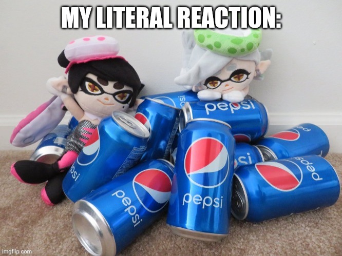 MY LITERAL REACTION: | made w/ Imgflip meme maker