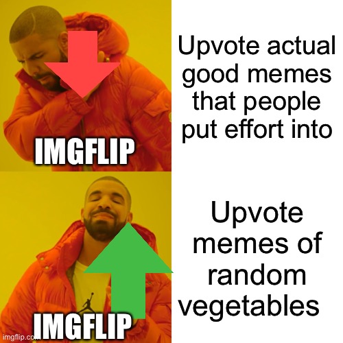 Honestly | Upvote actual good memes that people put effort into; IMGFLIP; Upvote memes of random vegetables; IMGFLIP | image tagged in memes,drake hotline bling | made w/ Imgflip meme maker