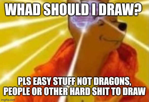 Smort Pooh drake | WHAD SHOULD I DRAW? PLS EASY STUFF NOT DRAGONS, PEOPLE OR OTHER HARD SHIT TO DRAW | image tagged in smort pooh drake | made w/ Imgflip meme maker