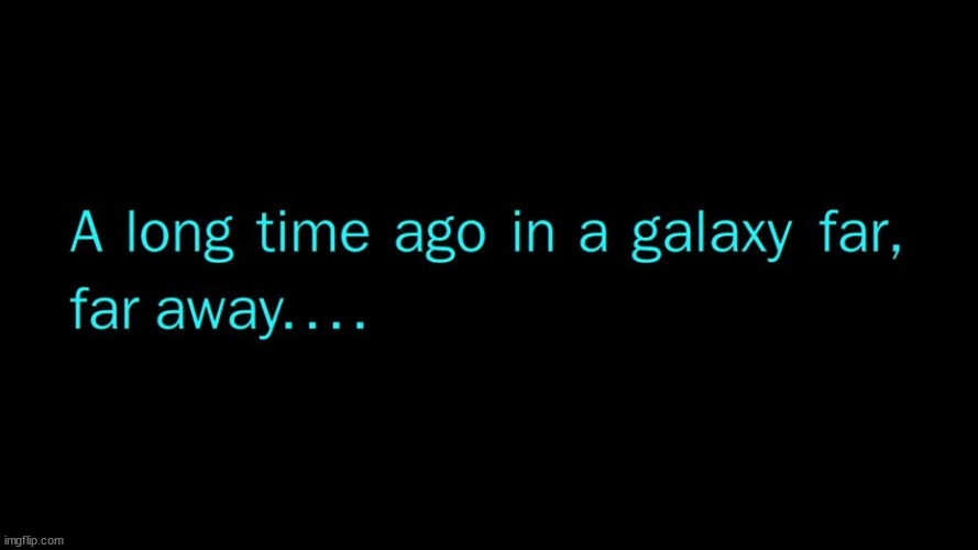 A long time ago in a galaxy far far away | image tagged in a long time ago in a galaxy far far away | made w/ Imgflip meme maker