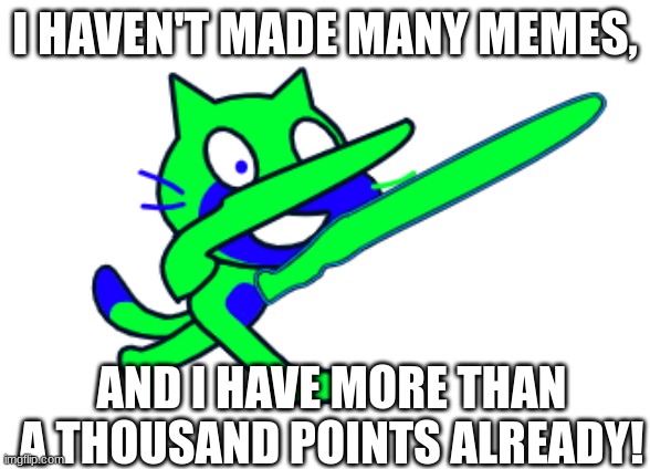 I have a lot of points. | I HAVEN'T MADE MANY MEMES, AND I HAVE MORE THAN A THOUSAND POINTS ALREADY! | image tagged in 100k points | made w/ Imgflip meme maker
