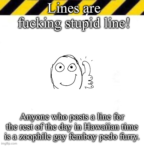 i dont even get the point | Lines are fucking stupid line! Anyone who posts a line for the rest of the day in Hawaiian time is a zoophile gay femboy pedo furry. | image tagged in crab line start | made w/ Imgflip meme maker