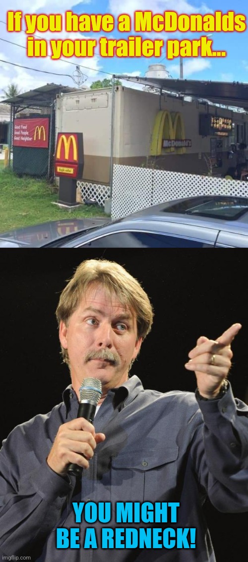 The most redneck thing you'll see today | If you have a McDonalds in your trailer park... YOU MIGHT BE A REDNECK! | image tagged in jeff foxworthy,you might be a redneck if,trailer park,mcdonald's | made w/ Imgflip meme maker