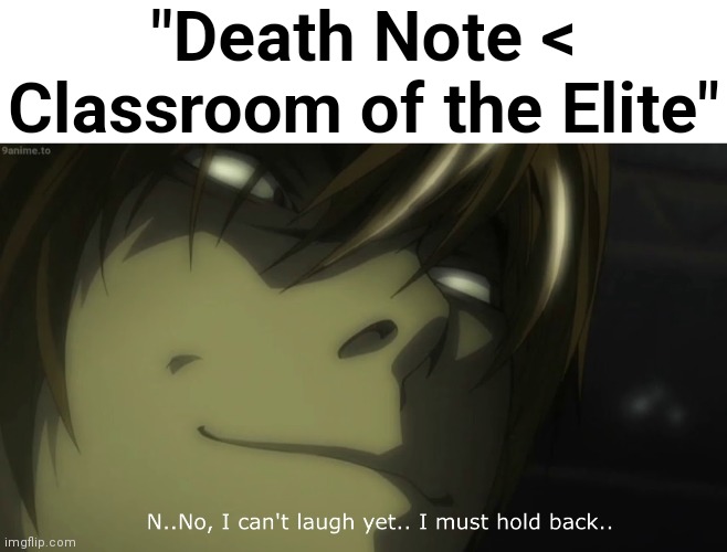 I can't laugh yet light yagami | "Death Note < Classroom of the Elite" | image tagged in i can't laugh yet light yagami,anime | made w/ Imgflip meme maker