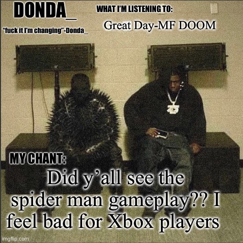 Donda | Great Day-MF DOOM; Did y’all see the spider man gameplay?? I feel bad for Xbox players | image tagged in donda | made w/ Imgflip meme maker