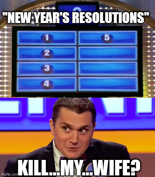 "NEW YEAR'S RESOLUTIONS"; KILL...MY...WIFE? | image tagged in family feud | made w/ Imgflip meme maker