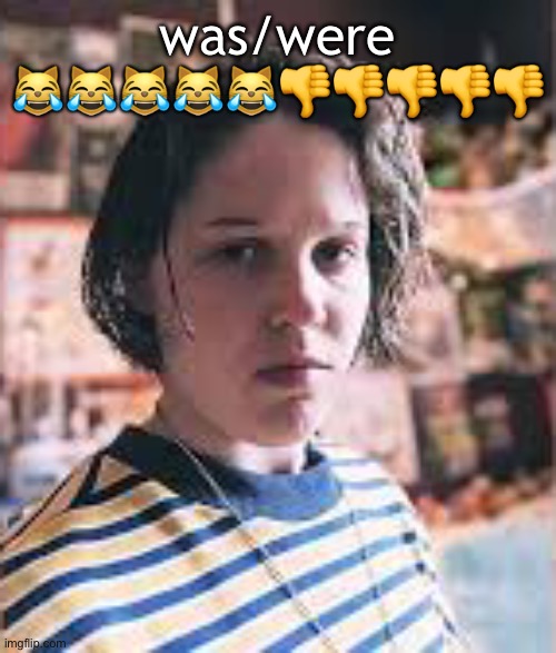was/were 😹😹😹😹😹👎👎👎👎👎 | made w/ Imgflip meme maker
