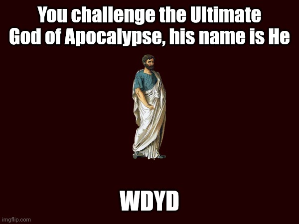 No joke OCS, Op OCS recommended | You challenge the Ultimate God of Apocalypse, his name is He; WDYD | made w/ Imgflip meme maker