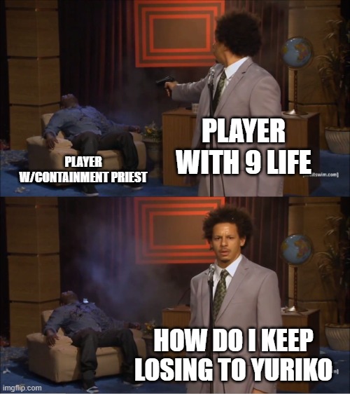 Who Killed Hannibal | PLAYER WITH 9 LIFE; PLAYER W/CONTAINMENT PRIEST; HOW DO I KEEP LOSING TO YURIKO | image tagged in memes,who killed hannibal | made w/ Imgflip meme maker