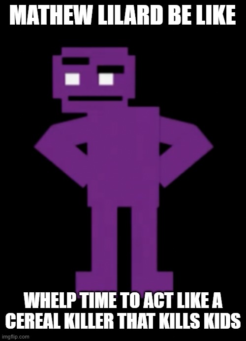 I know I'm late for the shaggy Afton memes | MATHEW LILARD BE LIKE; WHELP TIME TO ACT LIKE A CEREAL KILLER THAT KILLS KIDS | image tagged in confused purple guy | made w/ Imgflip meme maker