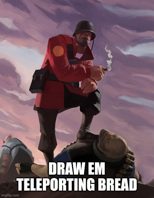 TF2 soldier poster crop | DRAW EM TELEPORTING BREAD | image tagged in tf2 soldier poster crop | made w/ Imgflip meme maker