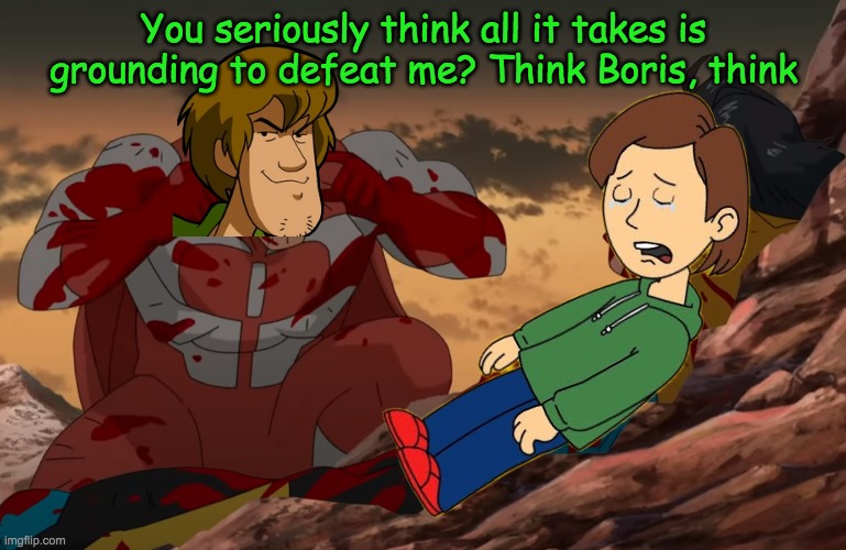"Think Boris, think" - Shaggy | You seriously think all it takes is grounding to defeat me? Think Boris, think | image tagged in think mark think,ultra instinct shaggy,shaggy,shaggy meme,goanimate,boris | made w/ Imgflip meme maker