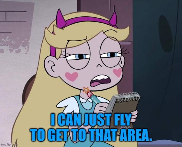 Star Butterfly Listing | I CAN JUST FLY TO GET TO THAT AREA. | image tagged in star butterfly listing | made w/ Imgflip meme maker