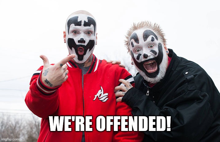 Insane Clown Posse | WE'RE OFFENDED! | image tagged in insane clown posse | made w/ Imgflip meme maker