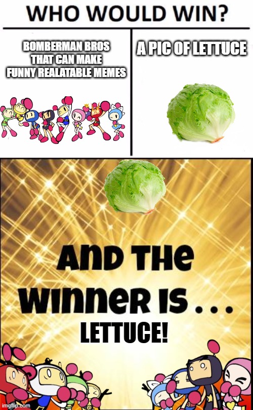 Wait, WHAT?! | BOMBERMAN BROS THAT CAN MAKE FUNNY REALATABLE MEMES; A PIC OF LETTUCE; LETTUCE! | image tagged in memes,who would win,the winner is,bomberman | made w/ Imgflip meme maker