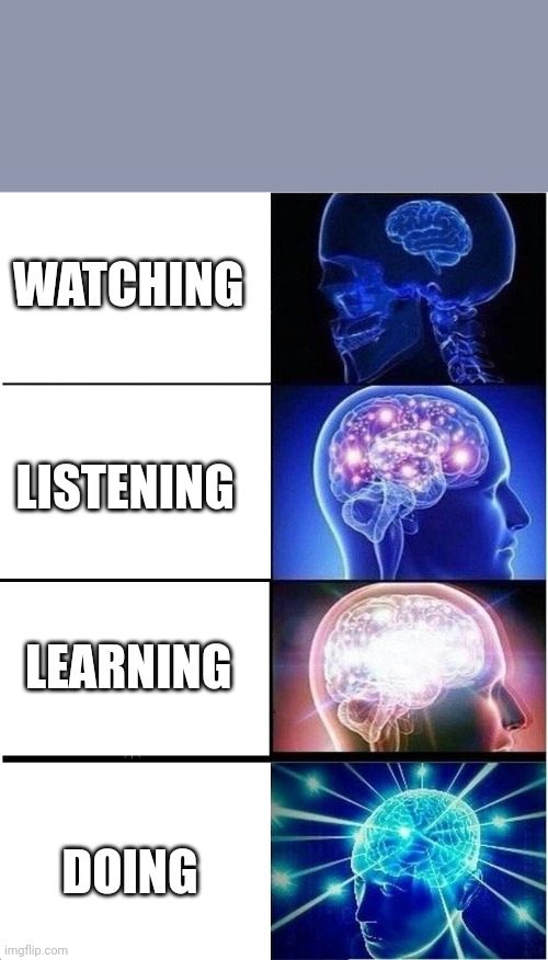 Knowledge gathering | WATCHING; LISTENING; LEARNING; DOING | image tagged in memes,expanding brain | made w/ Imgflip meme maker