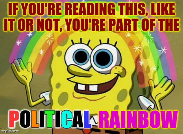 Welcome to diversity! | IF YOU'RE READING THIS, LIKE
IT OR NOT, YOU'RE PART OF THE | image tagged in memes,spongebob imagination,diversity,political rainbow | made w/ Imgflip meme maker