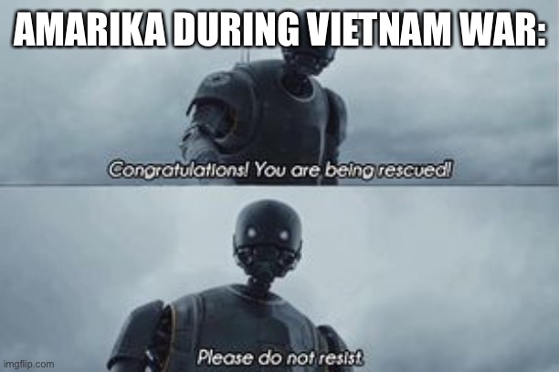 You are being rescued | AMARIKA DURING VIETNAM WAR: | image tagged in you are being rescued | made w/ Imgflip meme maker