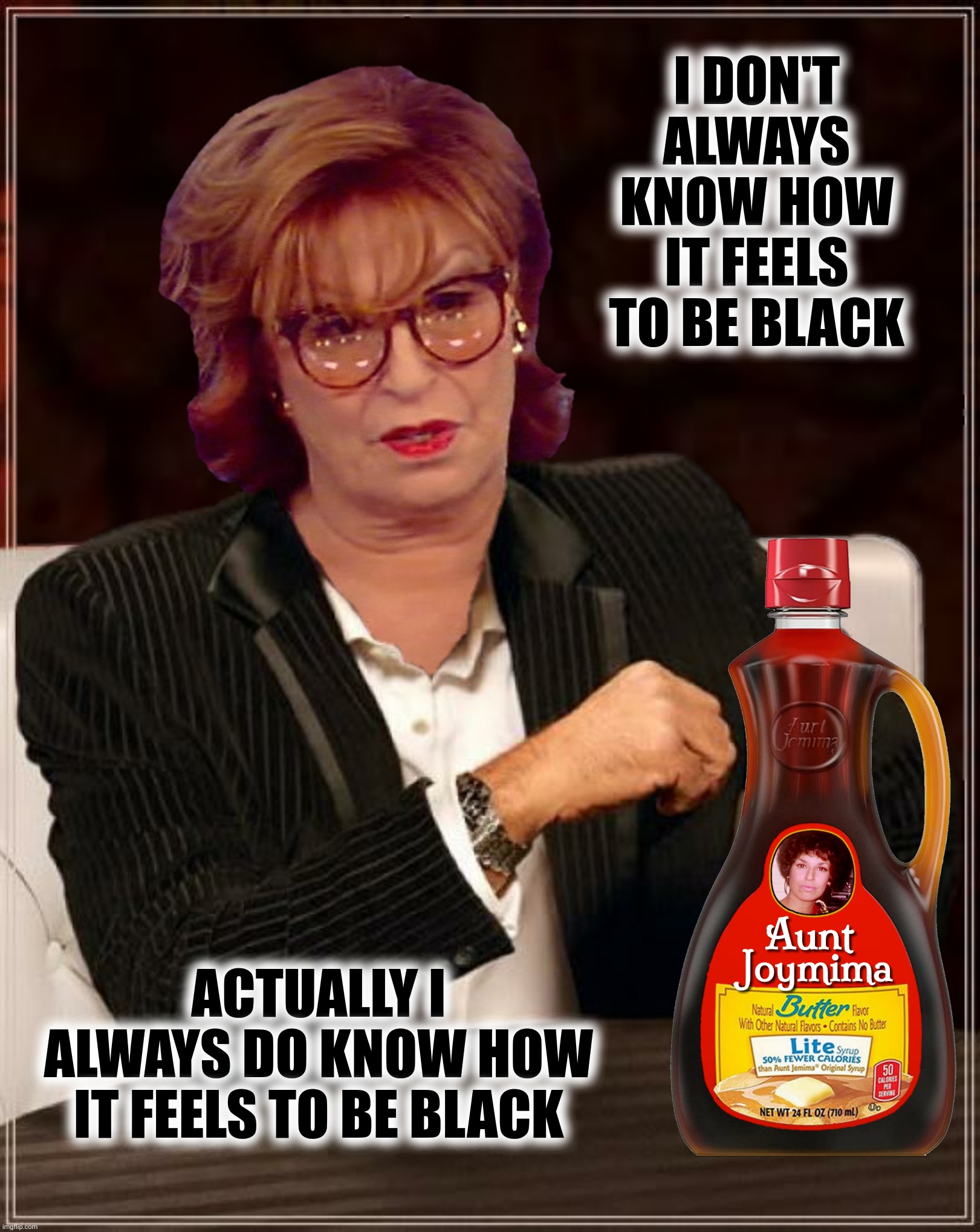 Bad Photoshop Sunday presents:  The exception and the fool | I DON'T ALWAYS KNOW HOW IT FEELS TO BE BLACK; ACTUALLY I ALWAYS DO KNOW HOW IT FEELS TO BE BLACK | image tagged in bad photoshop sunday,joy behar,tim scott,clarence thomas,aunt jemima | made w/ Imgflip meme maker