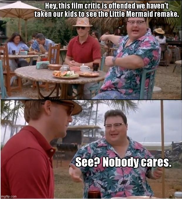 See Nobody Cares | Hey, this film critic is offended we haven't taken our kids to see the Little Mermaid remake. See? Nobody cares. | image tagged in memes,see nobody cares,little mermaid remake,white liberals,elitist,political humor | made w/ Imgflip meme maker