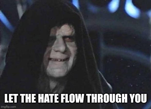 Emperor Palpatine  | LET THE HATE FLOW THROUGH YOU | image tagged in emperor palpatine | made w/ Imgflip meme maker