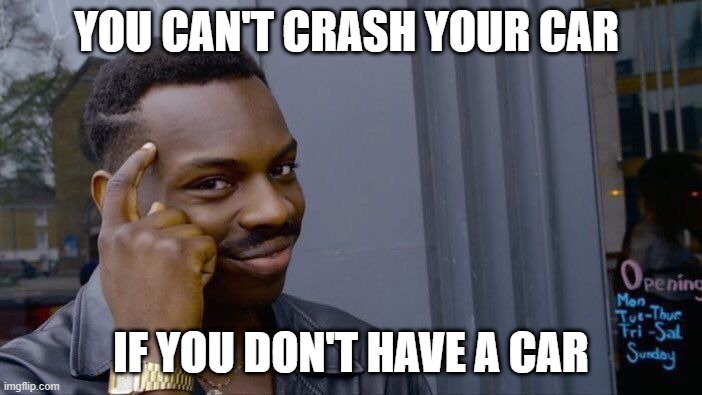Car crash | YOU CAN'T CRASH YOUR CAR; IF YOU DON'T HAVE A CAR | image tagged in memes,roll safe think about it | made w/ Imgflip meme maker