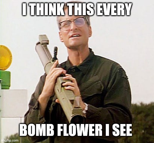 I THINK THIS EVERY; BOMB FLOWER I SEE | made w/ Imgflip meme maker