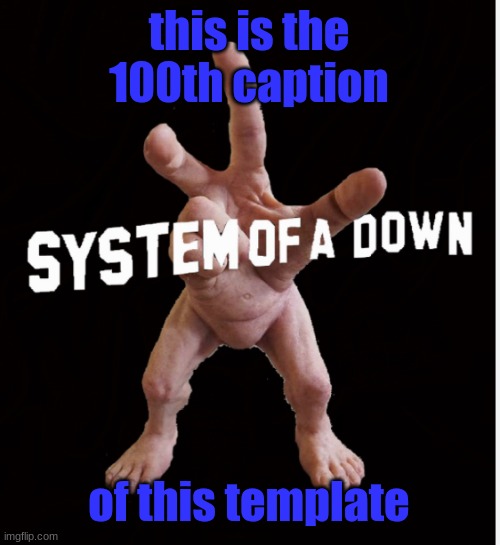 Hand creature | this is the 100th caption; of this template | image tagged in hand creature | made w/ Imgflip meme maker