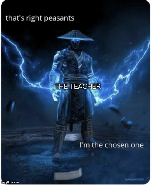The chosen one | THE TEACHER | image tagged in the chosen one | made w/ Imgflip meme maker