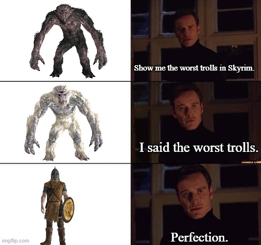 Worst Trolls in Skyrim | Show me the worst trolls in Skyrim. I said the worst trolls. Perfection. | image tagged in i want the real,skyrim,meme | made w/ Imgflip meme maker