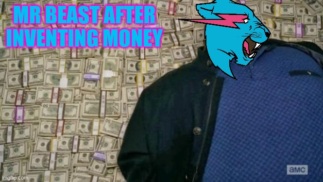 Monies | MR BEAST AFTER INVENTING MONEY | image tagged in huell money,mr beast | made w/ Imgflip meme maker