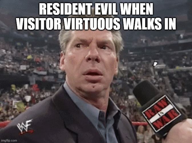 Resident Evil when Visitor Virtuous walks in | RESIDENT EVIL WHEN VISITOR VIRTUOUS WALKS IN | image tagged in x when y walks in | made w/ Imgflip meme maker