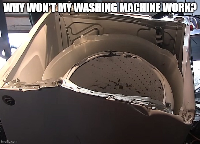 Why won't my washing machine work? | WHY WON'T MY WASHING MACHINE WORK? | image tagged in why won't my washing machine work,meme,fun | made w/ Imgflip meme maker