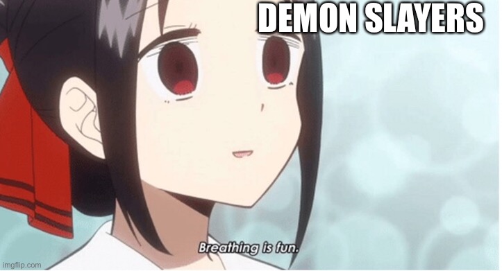 Lol! | DEMON SLAYERS | image tagged in breathing is fun,demon slayer | made w/ Imgflip meme maker